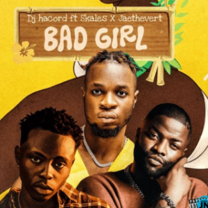 Dj Hacord – Bad Girl ft. Skales & Jaethevert Mp3 | Free Audio Download